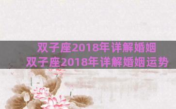 双子座2018年详解婚姻 双子座2018年详解婚姻运势 双子座2018年详解婚姻 双子座2018年详解婚姻运势